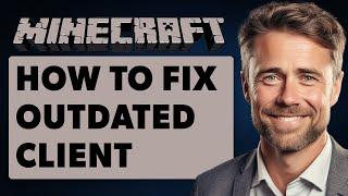 How To Fix Outdated Client Issue on Minecraft (Full 2024 Guide)