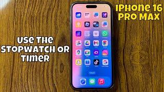 iPhone 16 Pro Max How to Use The Stopwatch Or Timer