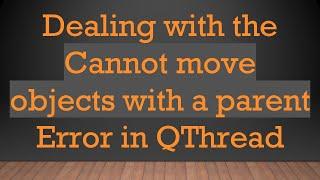 Dealing with the Cannot move objects with a parent Error in QThread