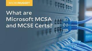 MicroNugget: What are Microsoft MCSA and MCSE Certs?