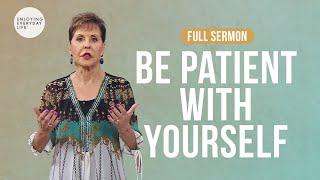 Be Patient With Yourself-FULL SERMON | Joyce Meyer