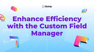 How to Enhance Efficiency With the Custom Field Manager in ClickUp