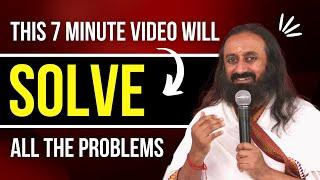 This 7 Minute Video Will Solve All The Problems | Gurudev Sri Sri Ravi Shankar