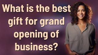 What is the best gift for grand opening of business?