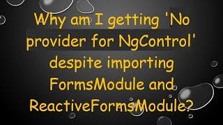 Why am I getting 'No provider for NgControl' despite importing FormsModule and ReactiveFormsModule?