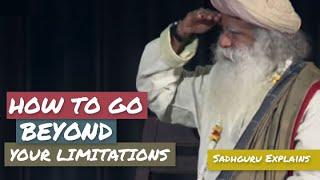 How To Go Beyond Your Limitations - Sadhguru