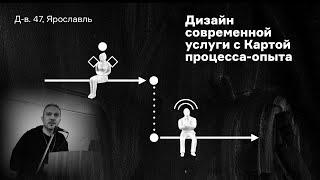 Дизайн современной услуги с Картой процесса-опыта. Выступление на Дизайн-выходных в Ярославле