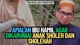 Amalan Ibu Hamil Agar Dikaruniai Anak Sholeh dan Sholehah - Ustadz Adi Hidayat