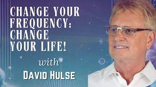 Change Your Frequency: Change Your Life! with David Hulse