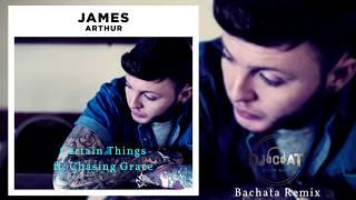 James Arthur - Certain Things ft. Chasing Grace (Bachata Remix DJ Cat)