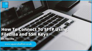 How To Connect To SFTP Using Filezilla and SSH Keys | Filezilla
