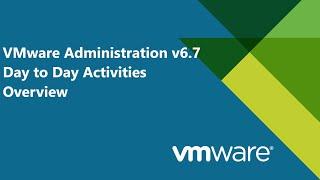40. VMware Administration v6.7 - Day to Day Activities Overview