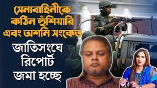 সেনাবাহিনীকে কঠিন হুঁশিয়ারি এবং অশনি সংকেত,  জাতিসংঘে রিপোর্ট জমা হচ্ছে