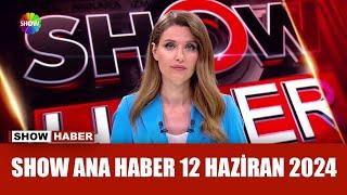 Show Ana Haber 12 Haziran 2024