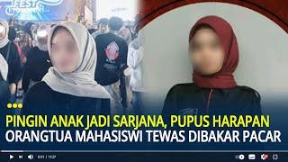 Kerja Buruh Tani Demi Anak Jadi Sarjana, Pupus Harapan Orangtua Usai Mahasiswi Tewas Dibakar Pacar