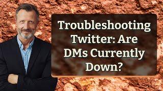 Troubleshooting Twitter: Are DMs Currently Down?