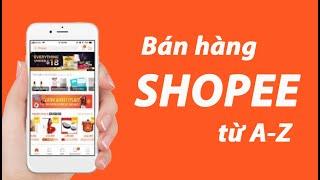 Hướng dẫn bán hàng trên shopee hiệu quả từ A-Z - Bán hàng shopee 2021