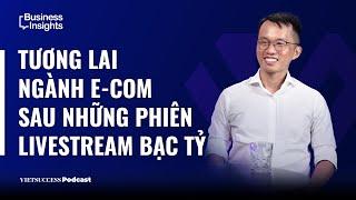 Business Insights #40|Tương lai ngành E-com sau những phiên livestream bạc tỷ|Trần Minh Duy, OnPoint