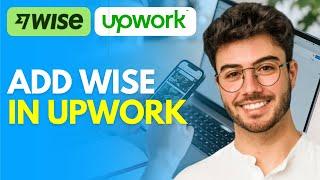 How to Add Wise in Upwork - 2024 Easy