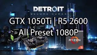 Detroit: Become Human - GTX 1050Ti | R5 2600 | All Preset 1080P