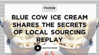 Blue Cow Ice Cream Shares the Secrets of Local Sourcing Replay