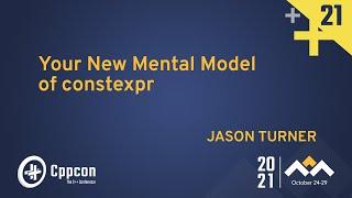 Your New Mental Model of constexpr - Jason Turner - CppCon 2021