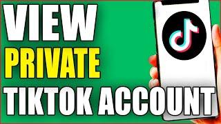 How To View Private TikTok Account - (Simple Guide)