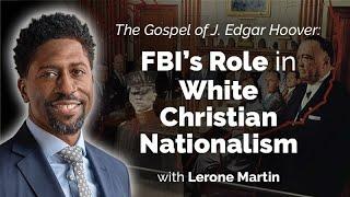 The Gospel of J. Edgar Hoover: How the FBI Aided and Abetted the Rise of White Christian Nationalism