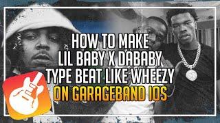 HOW TO MAKE LIL BABY x DABABY TYPE BEAT LIKE WHEEZY ON GARAGEBAND IPHONE/IPAD