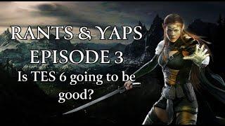 My RESERVATIONS about The Elder Scrolls Six  Rants & Yaps Episode Three (Audio Fix)