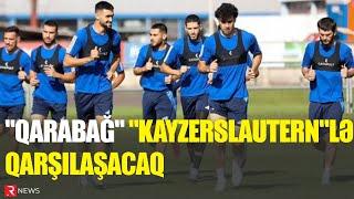 Bu gün “Qarabağ” “Kayzerslautern”lə QARŞILAŞACAQ - RTV