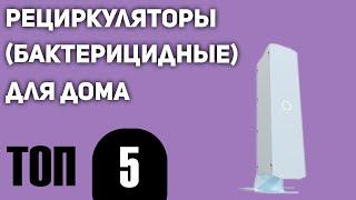 ТОП—5. Лучшие рециркуляторы (бактерицидные) для дома. Рейтинг 2021 года!