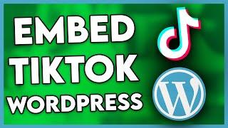 How to Embed TikTok Video in Wordpress (Step By Step)