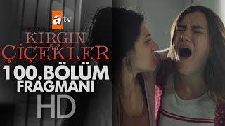 Kırgın Çiçekler 100. Bölüm Fragmanı