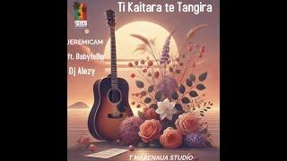 Ti Kaitara te Tangira_ BY JEREMICAM FEAT BABYTELLER PRO DJ ALEZY T_MARENAUA STUDIO