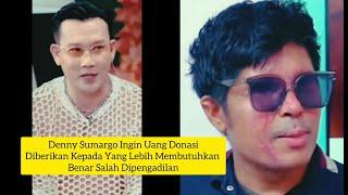 DENNY SUMARGO INGIN UANG DONASI DIBERIKAN YANG LEBIH MEMBUTUHKAN | BENAR SAGAH DIPENGADILAN