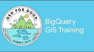 Geo for Good 2019: BigQuery GIS Training