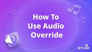 How To Use Audio Override in Smule