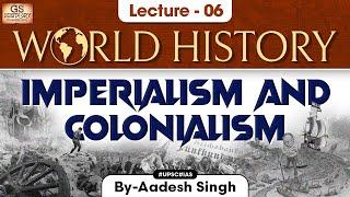 Imperialism & Colonialism | World History | Lecture - 6 | UPSC | GS History by Aadesh Singh