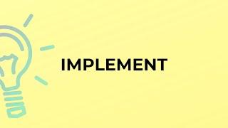 What is the meaning of the word IMPLEMENT?