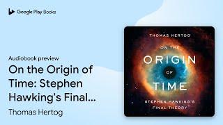 On the Origin of Time: Stephen Hawking's Final… by Thomas Hertog · Audiobook preview