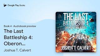 The Last Battleship 4: Oberon Unleashed Book 4 by Joshua T. Calvert · Audiobook preview