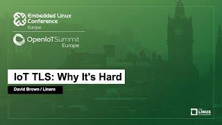 IoT TLS: Why It's Hard - David Brown, Linaro