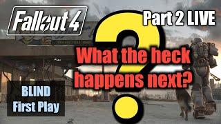 What the heck happens next? | Part 2 LIVE | Fallout 4 Blind First Play