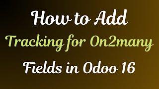 How to Enable Tracking for One2many Fields in Odoo 16 | Odoo 16 Technical Course