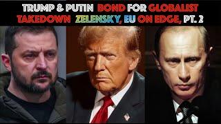 TRUMP & PUTIN BOND FOR GLOBALIST TAKEDOWN: Zelensky, EU On Edge, PT. 2