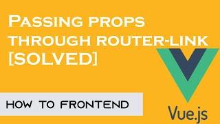 Passing props through router-link [SOLVED] | Vue JS | vue-router-link | How to Front end