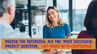 'Mastering the Interview: How to Ace the 'Most Successful Project or Ahievement' Question