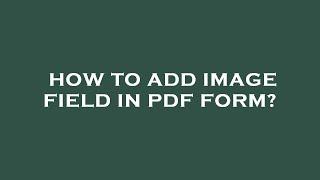 How to add image field in pdf form?