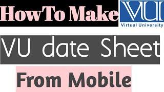 How To Make DateSheet Of Vu From Mobile || Make VU Date Sheet from mobile || Vu datesheet